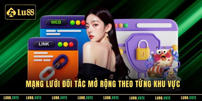 Mạng lưới đối tác mở rộng theo từng khu vực